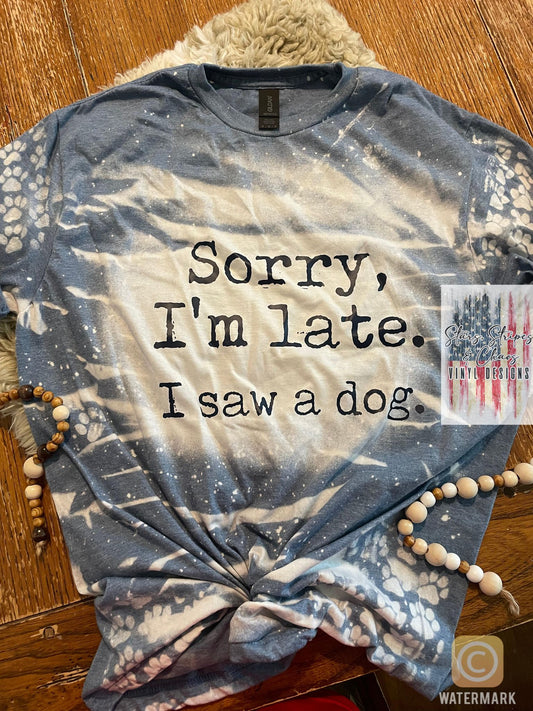 Sorry I'm Late, I Saw A Dog T-shirt